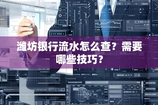潍坊银行流水怎么查?需要哪些技巧?
